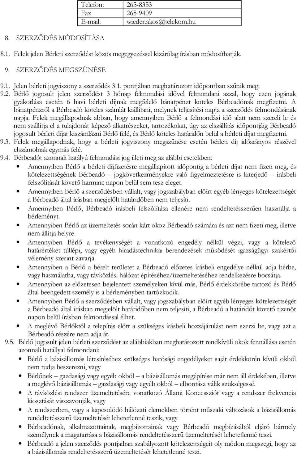 Bérlı jogosult jelen szerzıdést 3 hónap felmondási idıvel felmondani azzal, hogy ezen jogának gyakorlása esetén 6 havi bérleti díjnak megfelelı bánatpénzt köteles Bérbeadónak megfizetni.