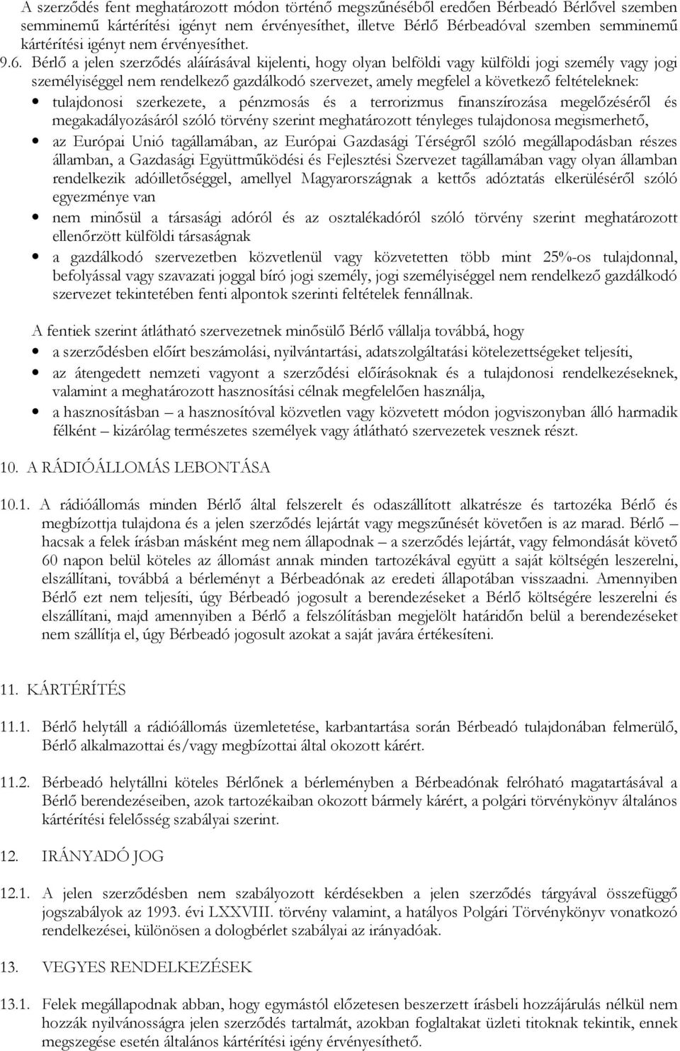 Bérlı a jelen szerzıdés aláírásával kijelenti, hogy olyan belföldi vagy külföldi jogi személy vagy jogi személyiséggel nem rendelkezı gazdálkodó szervezet, amely megfelel a következı feltételeknek: