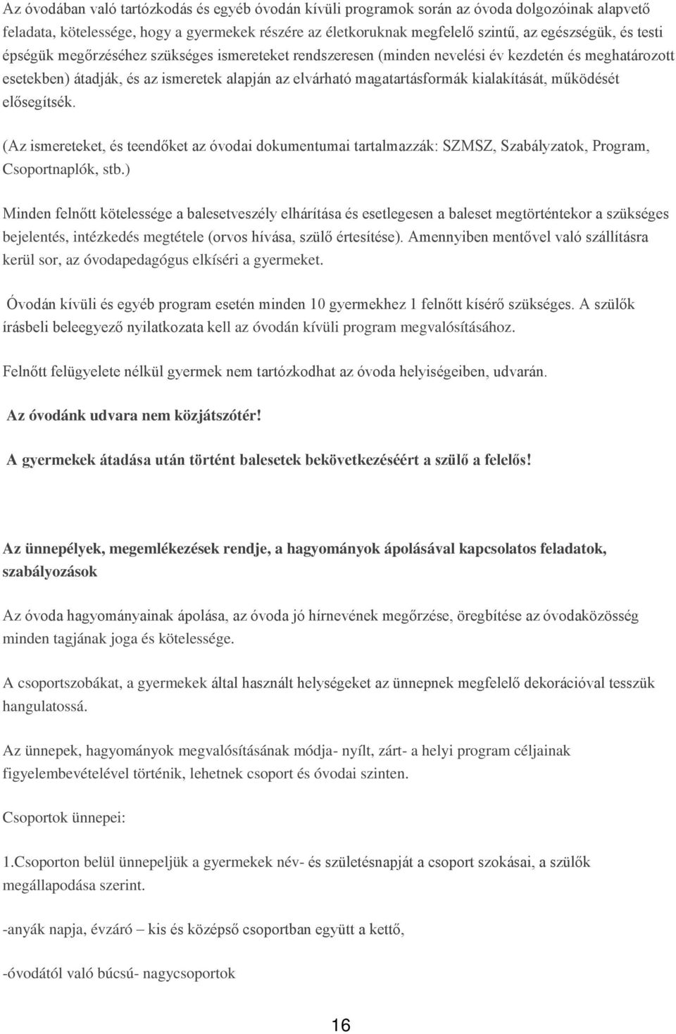 működését elősegítsék. (Az ismereteket, és teendőket az óvodai dokumentumai tartalmazzák: SZMSZ, Szabályzatok, Program, Csoportnaplók, stb.