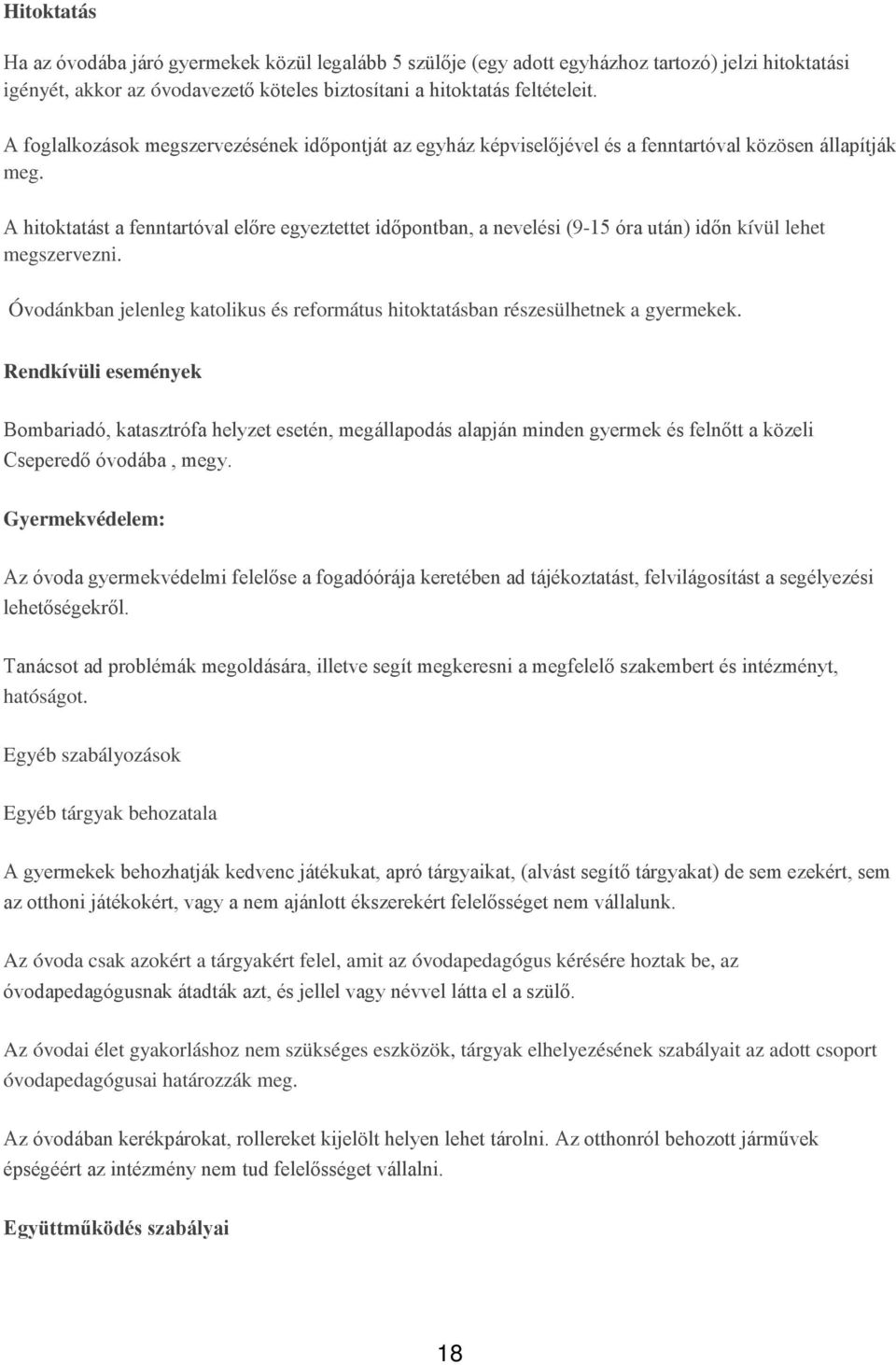 A hitoktatást a fenntartóval előre egyeztettet időpontban, a nevelési (9-15 óra után) időn kívül lehet megszervezni.