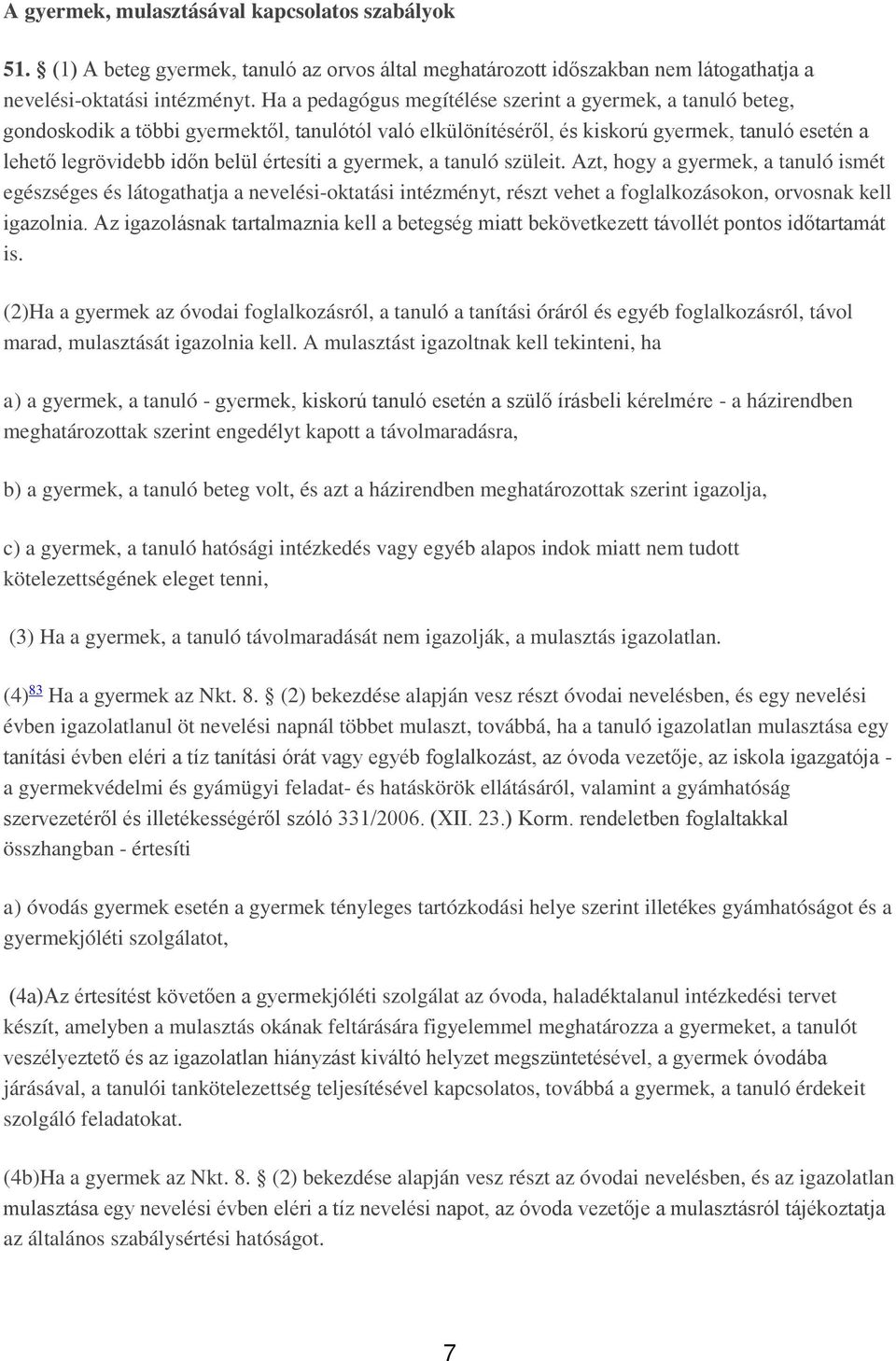 a gyermek, a tanuló szüleit. Azt, hogy a gyermek, a tanuló ismét egészséges és látogathatja a nevelési-oktatási intézményt, részt vehet a foglalkozásokon, orvosnak kell igazolnia.