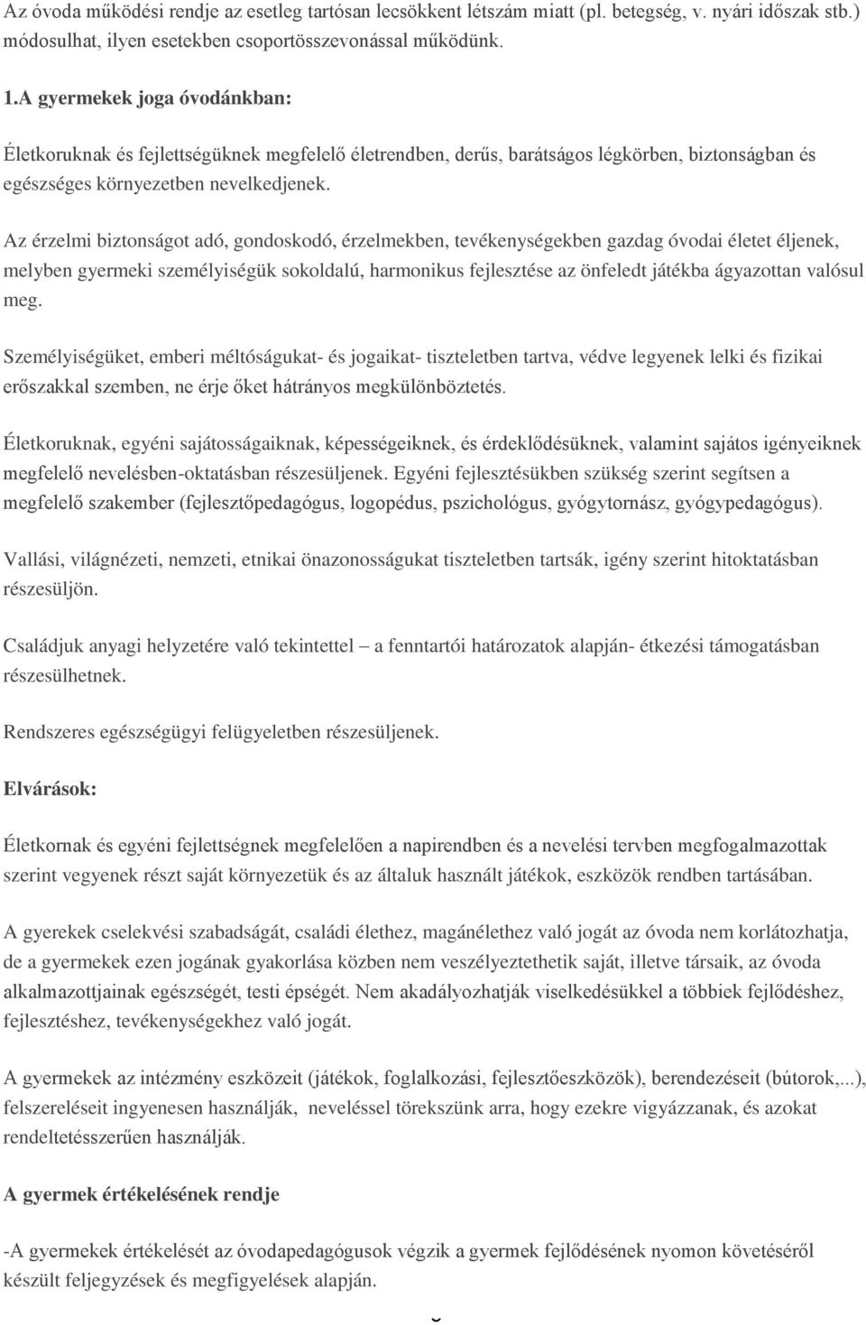 Az érzelmi biztonságot adó, gondoskodó, érzelmekben, tevékenységekben gazdag óvodai életet éljenek, melyben gyermeki személyiségük sokoldalú, harmonikus fejlesztése az önfeledt játékba ágyazottan