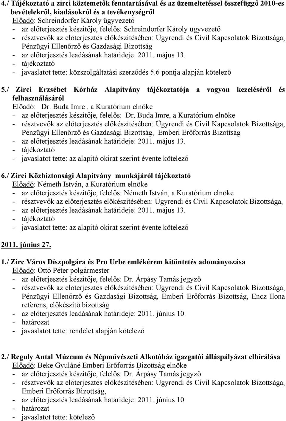 - tájékoztató - javaslatot tette: közszolgáltatási szerződés 5.6 pontja alapján kötelező 5./ Zirci Erzsébet Kórház Alapítvány tájékoztatója a vagyon kezeléséről és felhasználásáról Előadó: Dr.