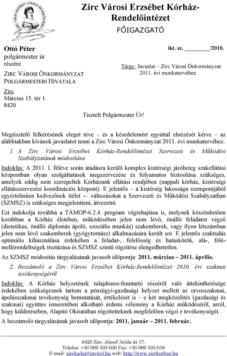 évi munkatervéhez Megtisztelő felkérésének eleget téve és a késedelemért egyúttal elnézését kérve az alábbiakban kívánok javaslatot tenni a Zirc Városi Önkormányzat 2011. évi munkatervéhez. 1.