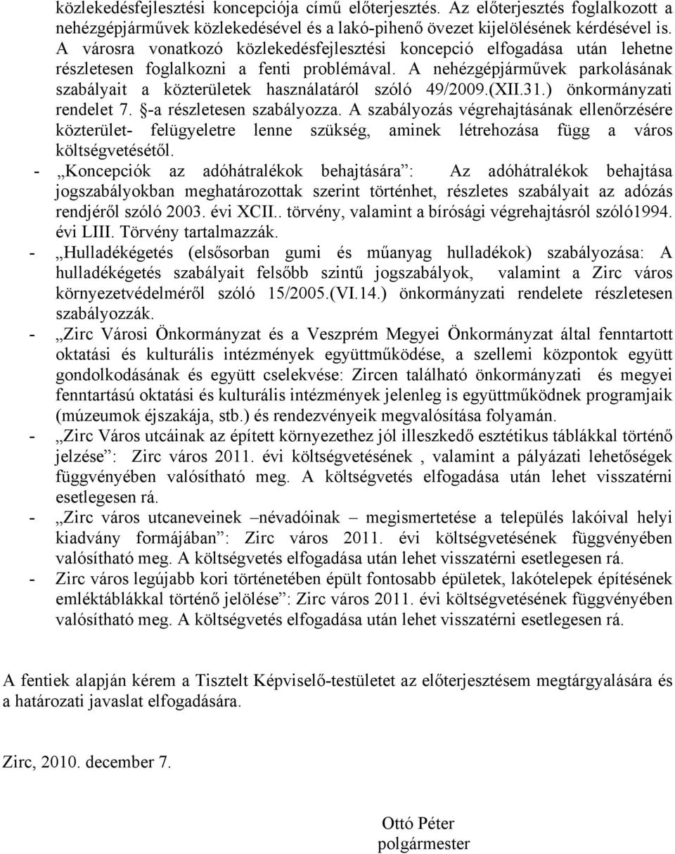 A nehézgépjárművek parkolásának szabályait a közterületek használatáról szóló 49/2009.(XII.31.) önkormányzati rendelet 7. -a részletesen szabályozza.