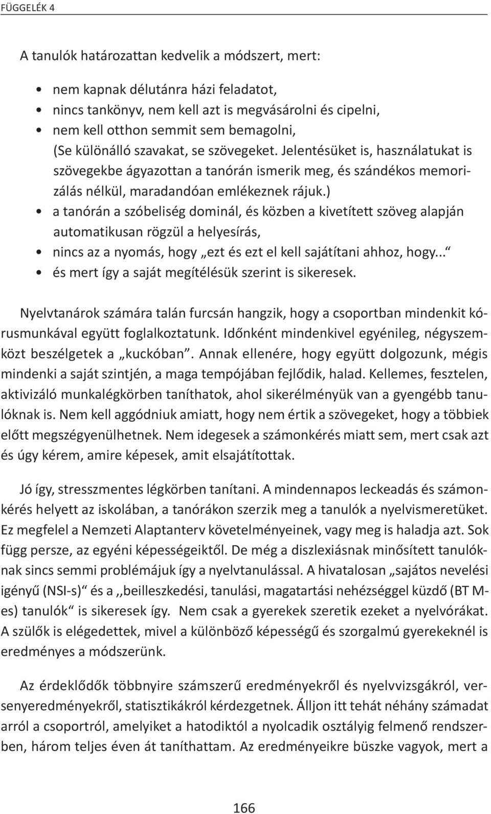 ) a tanórán a szóbeliség dominál, és közben a kivetített szöveg alapján automatikusan rögzül a helyesírás, nincs az a nyomás, hogy ezt és ezt el kell sajátítani ahhoz, hogy.