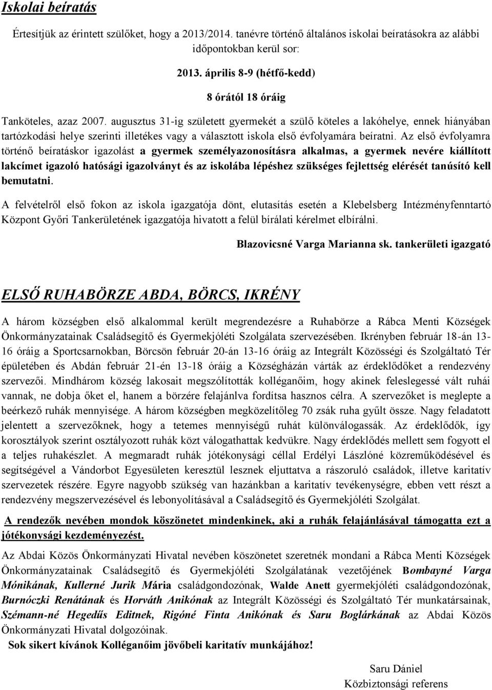 augusztus 31-ig született gyermekét a szülő köteles a lakóhelye, ennek hiányában tartózkodási helye szerinti illetékes vagy a választott iskola első évfolyamára beíratni.