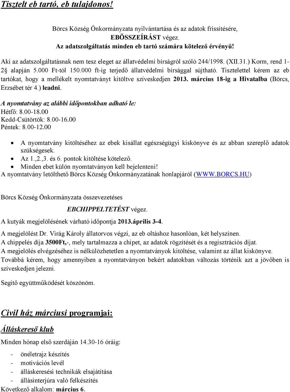 Tisztelettel kérem az eb tartókat, hogy a mellékelt nyomtatványt kitöltve szíveskedjen 2013. március 18-ig a Hivatalba (Börcs, Erzsébet tér 4.) leadni.