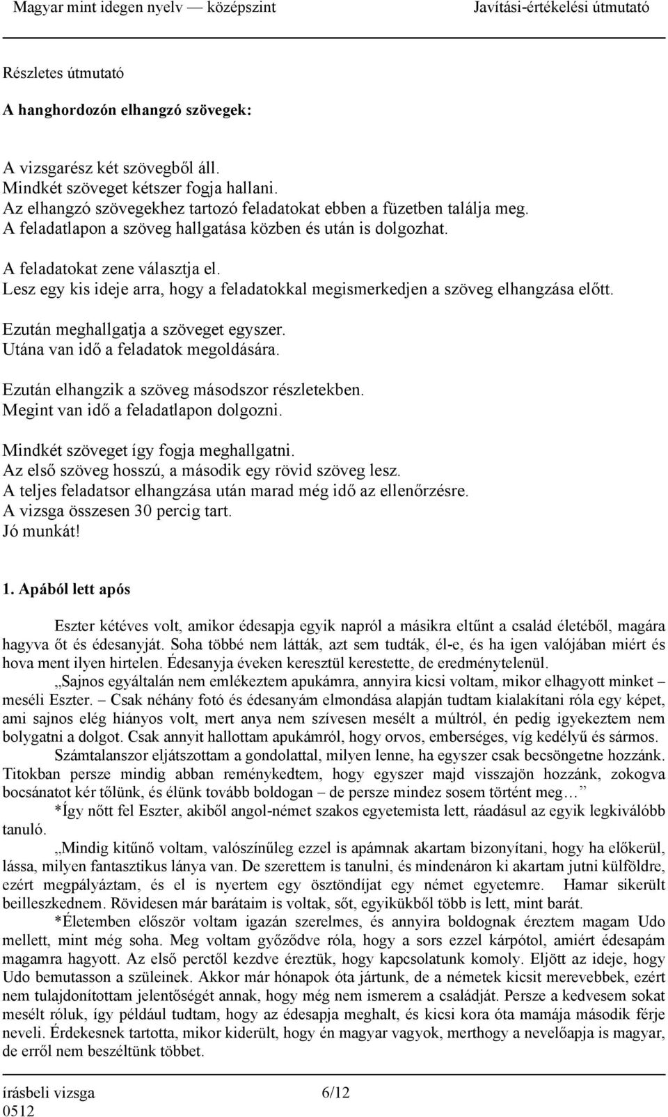 Ezután meghallgatja a szöveget egyszer. Utána van idő a feladatok megoldására. Ezután elhangzik a szöveg másodszor részletekben. Megint van idő a feladatlapon dolgozni.