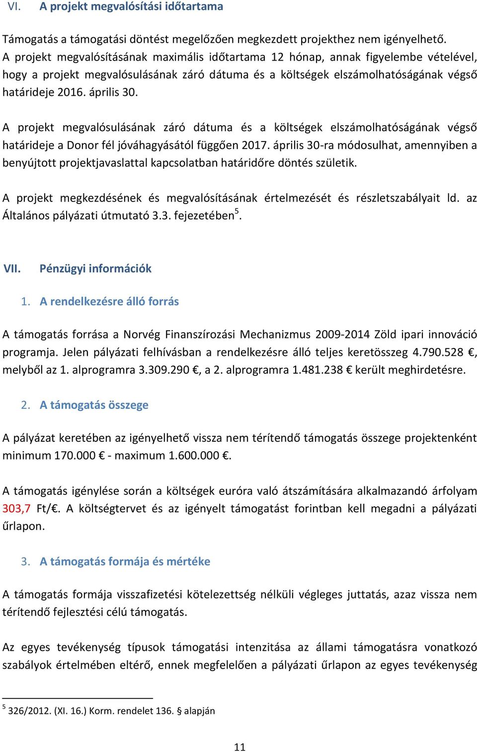 A projekt megvalósulásának záró dátuma és a költségek elszámolhatóságának végső határideje a Donor fél jóváhagyásától függően 2017.