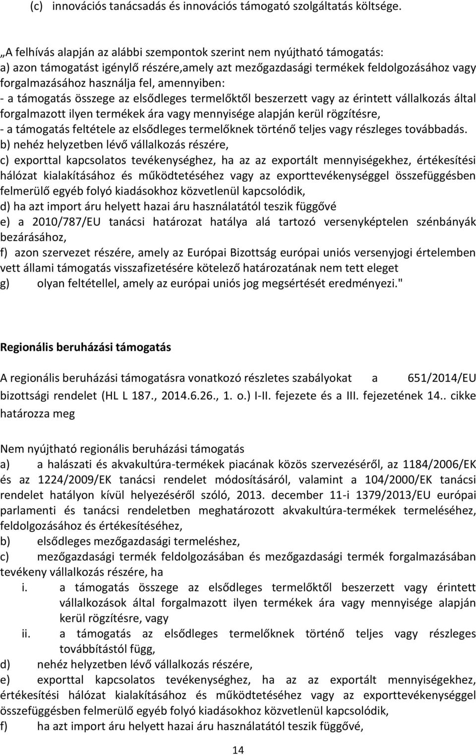 amennyiben: - a támogatás összege az elsődleges termelőktől beszerzett vagy az érintett vállalkozás által forgalmazott ilyen termékek ára vagy mennyisége alapján kerül rögzítésre, - a támogatás