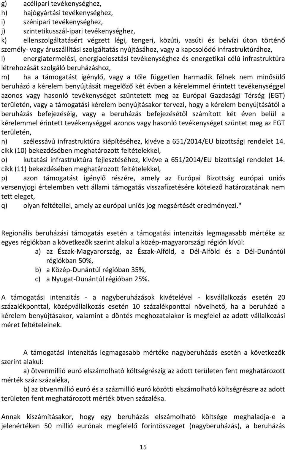 létrehozását szolgáló beruházáshoz, m) ha a támogatást igénylő, vagy a tőle független harmadik félnek nem minősülő beruházó a kérelem benyújtását megelőző két évben a kérelemmel érintett