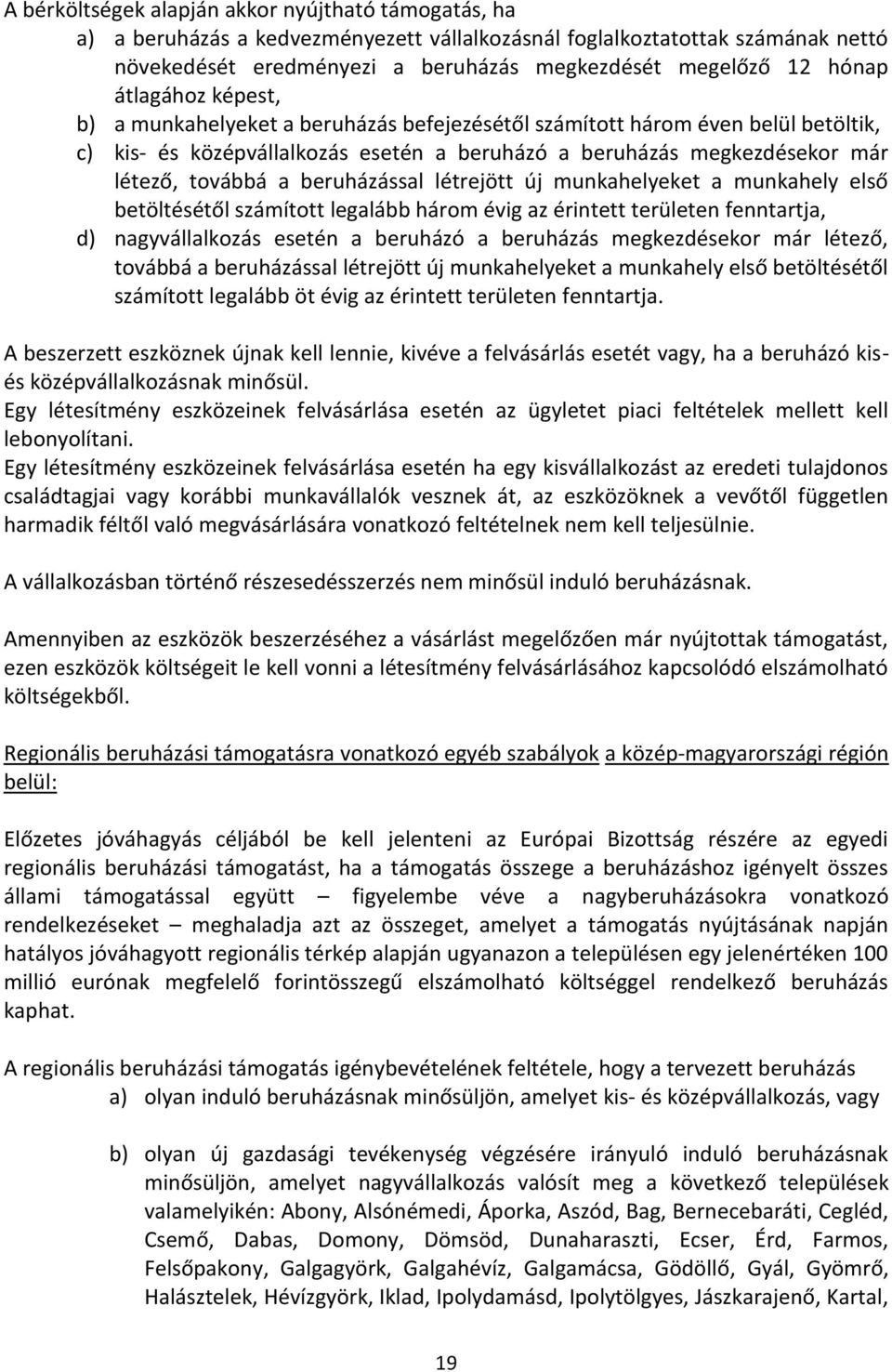 beruházással létrejött új munkahelyeket a munkahely első betöltésétől számított legalább három évig az érintett területen fenntartja, d) nagyvállalkozás esetén a beruházó a beruházás megkezdésekor