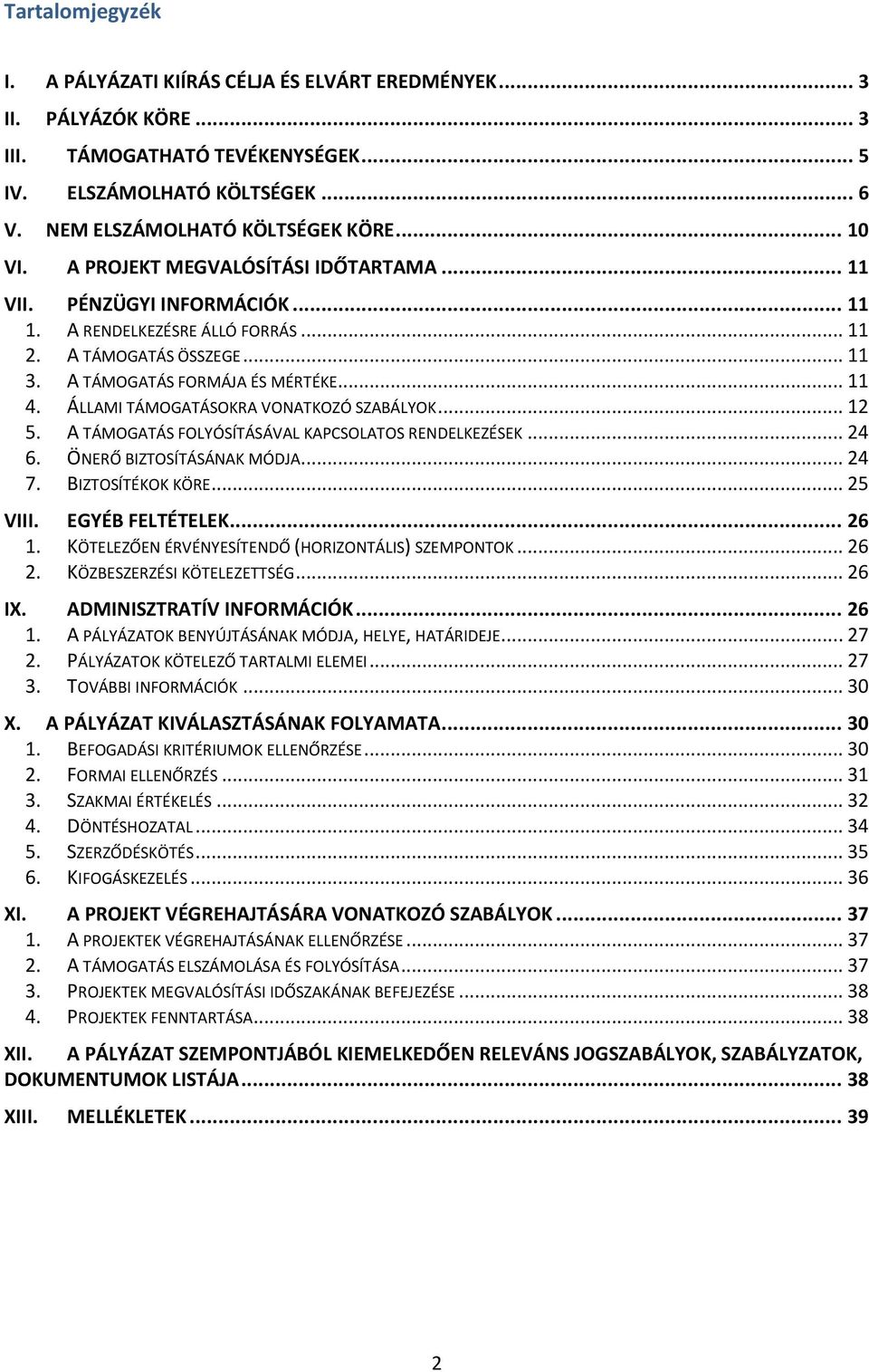 ÁLLAMI TÁMOGATÁSOKRA VONATKOZÓ SZABÁLYOK... 12 5. A TÁMOGATÁS FOLYÓSÍTÁSÁVAL KAPCSOLATOS RENDELKEZÉSEK... 24 6. ÖNERŐ BIZTOSÍTÁSÁNAK MÓDJA... 24 7. BIZTOSÍTÉKOK KÖRE... 25 VIII. EGYÉB FELTÉTELEK.