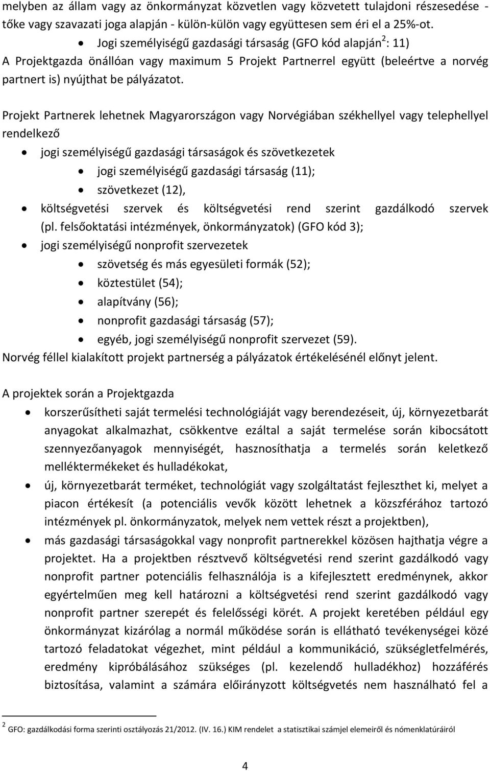 Projekt Partnerek lehetnek Magyarországon vagy Norvégiában székhellyel vagy telephellyel rendelkező jogi személyiségű gazdasági társaságok és szövetkezetek jogi személyiségű gazdasági társaság (11);