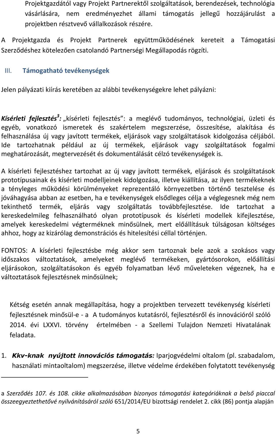 Támogatható tevékenységek Jelen pályázati kiírás keretében az alábbi tevékenységekre lehet pályázni: Kísérleti fejlesztés 3 : kísérleti fejlesztés : a meglévő tudományos, technológiai, üzleti és