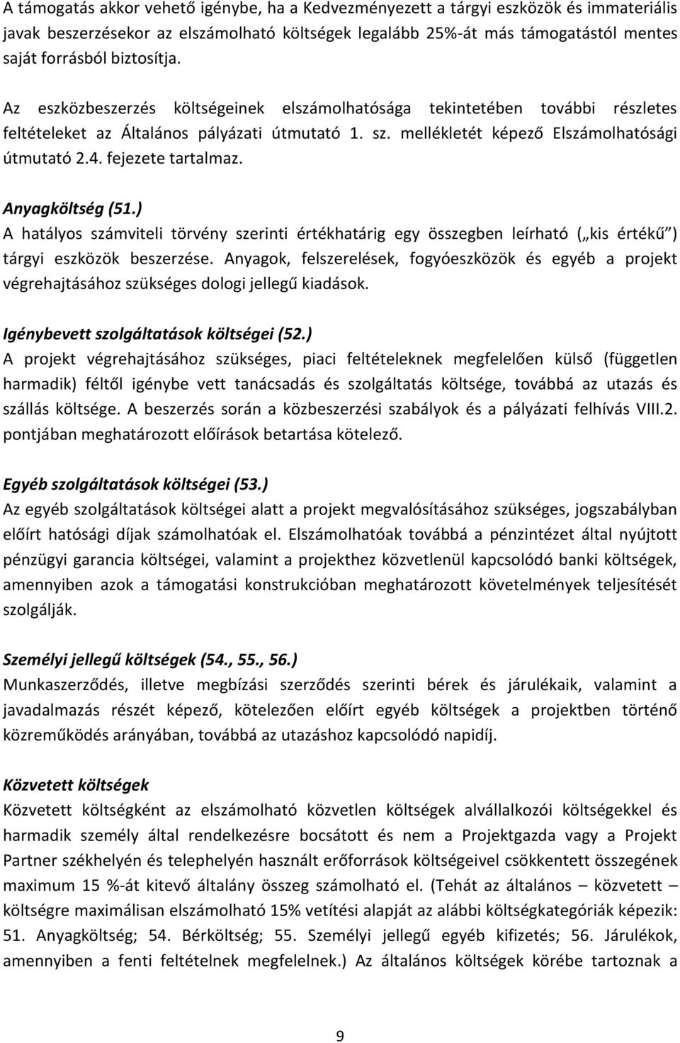 fejezete tartalmaz. Anyagköltség (51.) A hatályos számviteli törvény szerinti értékhatárig egy összegben leírható ( kis értékű ) tárgyi eszközök beszerzése.