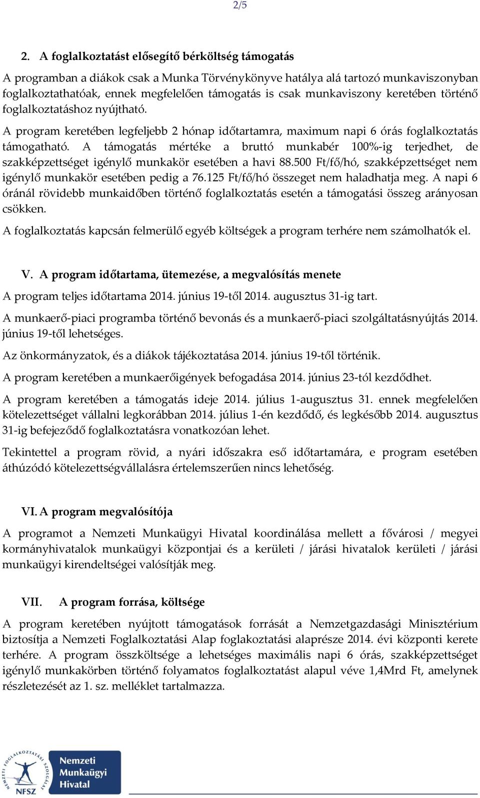 munkaviszony keretében történő foglalkoztatáshoz nyújtható. A program keretében legfeljebb 2 hónap időtartamra, maximum napi 6 órás foglalkoztatás támogatható.