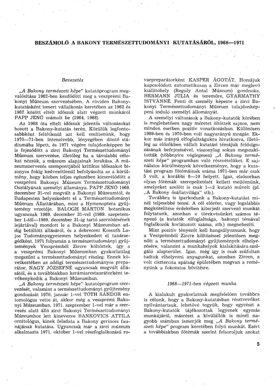 Az 1968 óta eltelt időszak jelentős változásokat hozott a Bakony-kutatás terén.