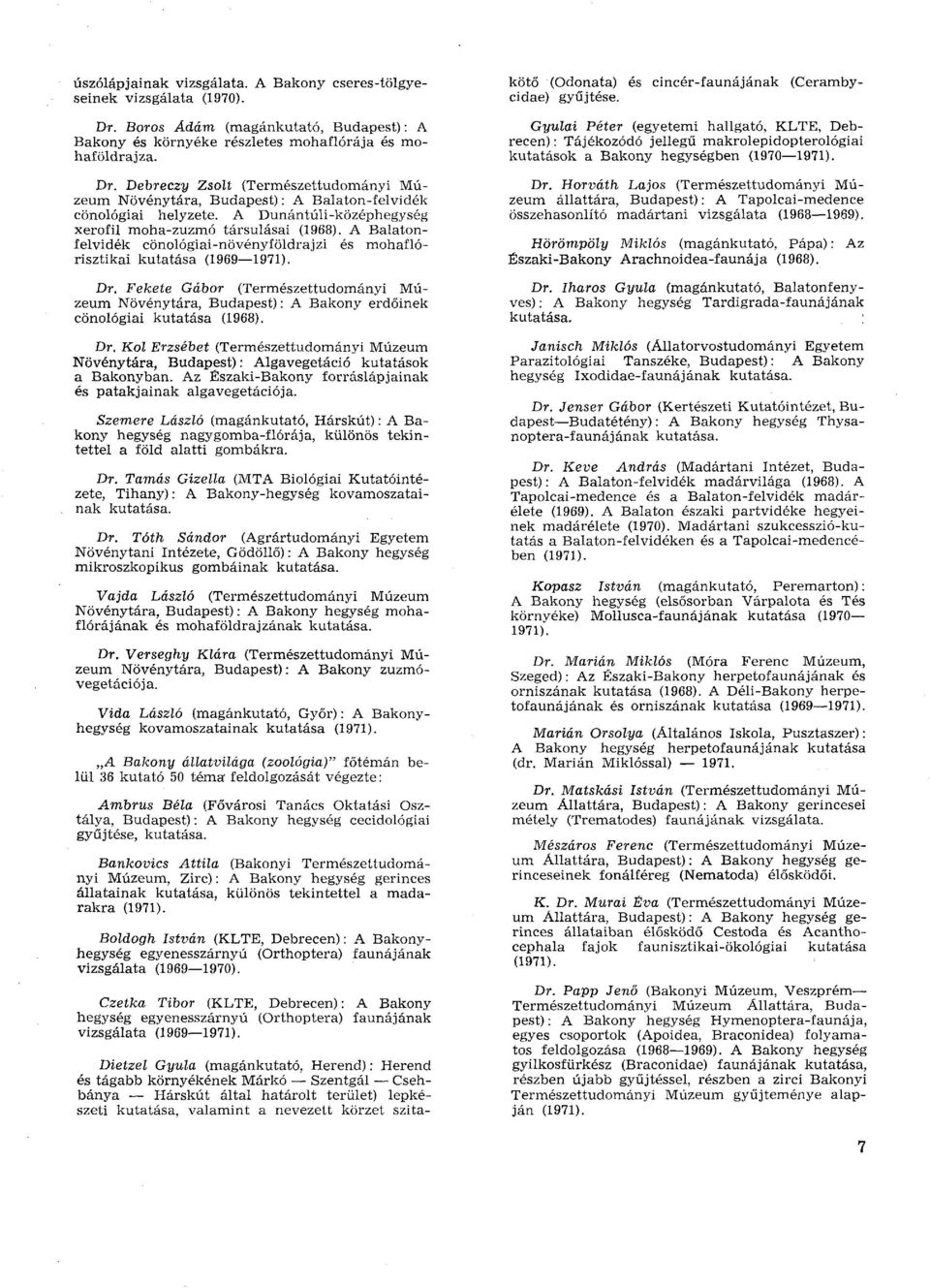 Fekete Gábor (Természettudományi Múzeum Növénytára, Budapest) : A Bakony erdőinek cönológiai kutatása (1968). Dr.