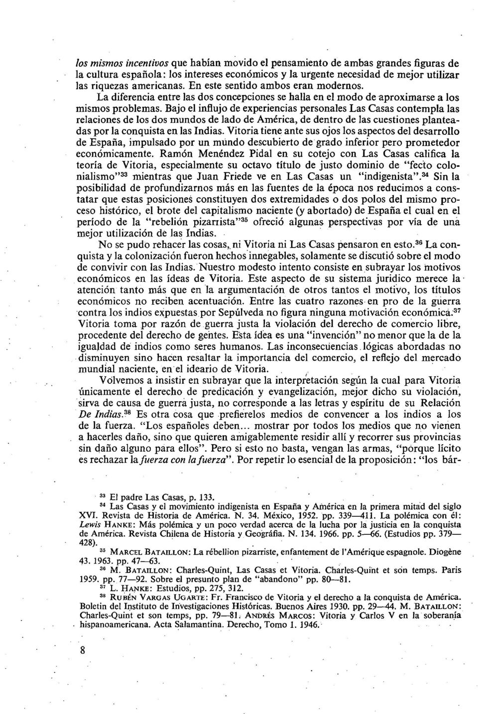 Bajo el influjo de experiencias personales Las Casas contempla las relaciones de los dos mundos de lado de América, de dentro de las cuestiones planteadas por la conquista en las Indias.