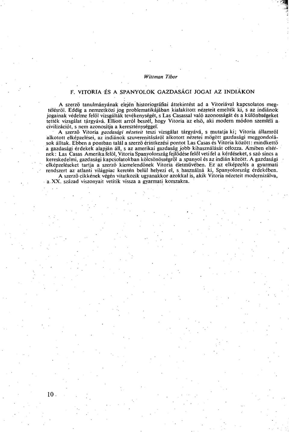 vizsgálat tárgyává. Elliott arról beszél, hogy Vitoria az első, aki modern módon szemléli a civilizációt, s nem azonosítja a kereszténységgel!