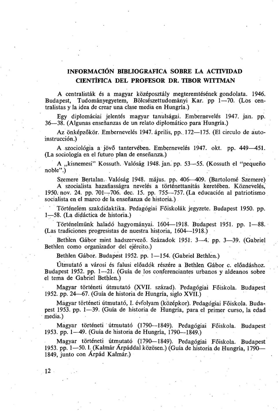 (Algunas enseñanzas de un relato diplomático para Hungría.) Az önképzőkör. Embernevelés 1947. április, pp.. 172 175. (El circulo de autoinstrucción.) A szociológia a jövő tantervében.
