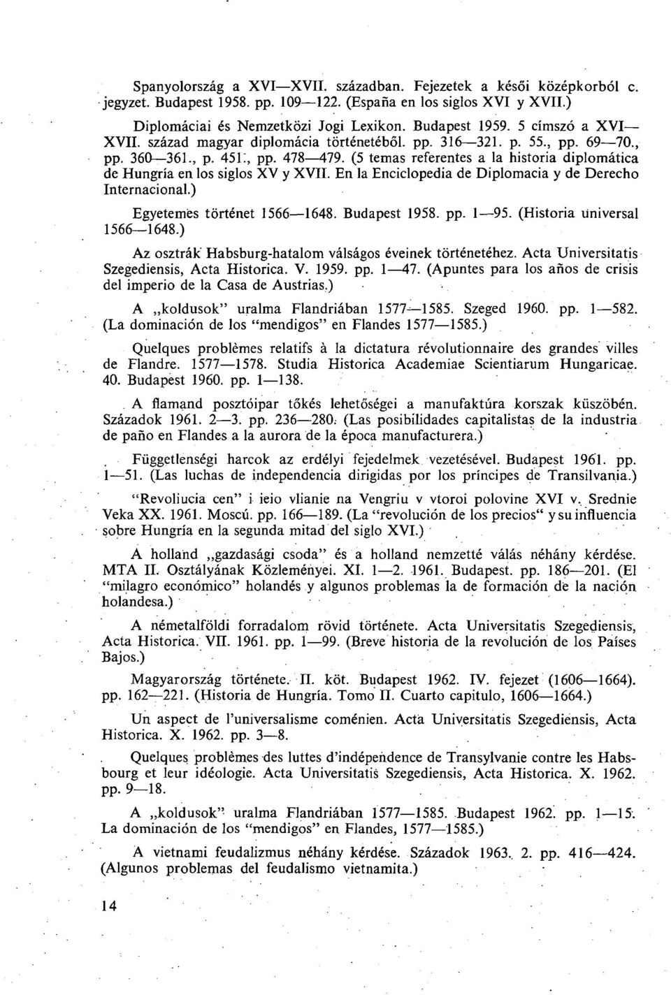 (5 temas referentes a la historia diplomática de Hungría en los siglos XV y XVII. En la Enciclopedia de Diplomacia y de Derecho Internacional.) Egyetemes történet 1566 1648. Budapest 1958. pp. 1 95.