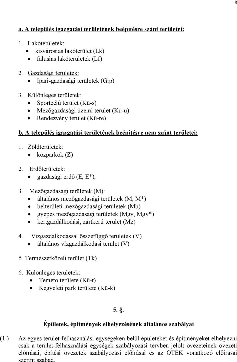 A település igazgatási területének beépítésre nem szánt területei: 1. Zöldterületek: közparkok (Z) 2. Erdőterületek: gazdasági erdő (E, E*), 3.