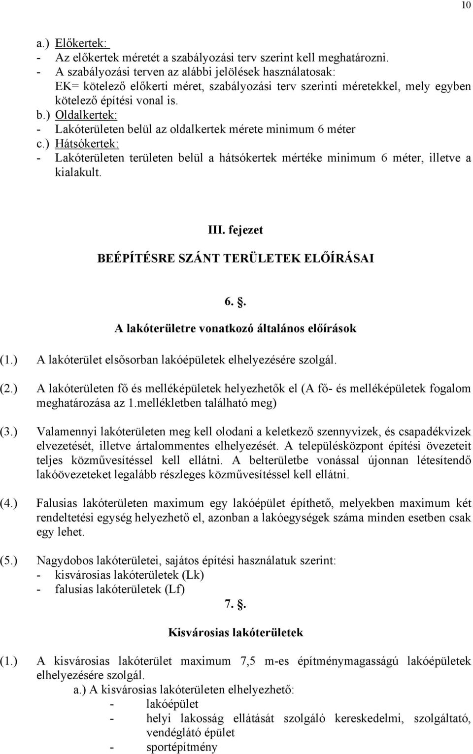 ) Oldalkertek: - Lakóterületen belül az oldalkertek mérete minimum 6 méter c.) Hátsókertek: - Lakóterületen területen belül a hátsókertek mértéke minimum 6 méter, illetve a kialakult. III.