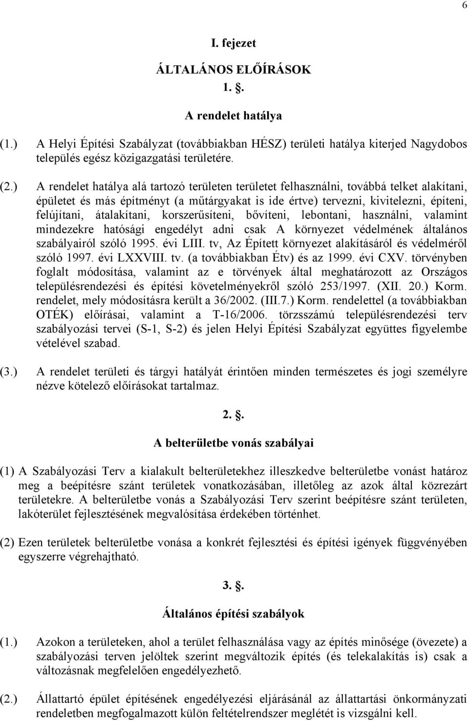 átalakítani, korszerűsíteni, bővíteni, lebontani, használni, valamint mindezekre hatósági engedélyt adni csak A környezet védelmének általános szabályairól szóló 1995. évi LIII.