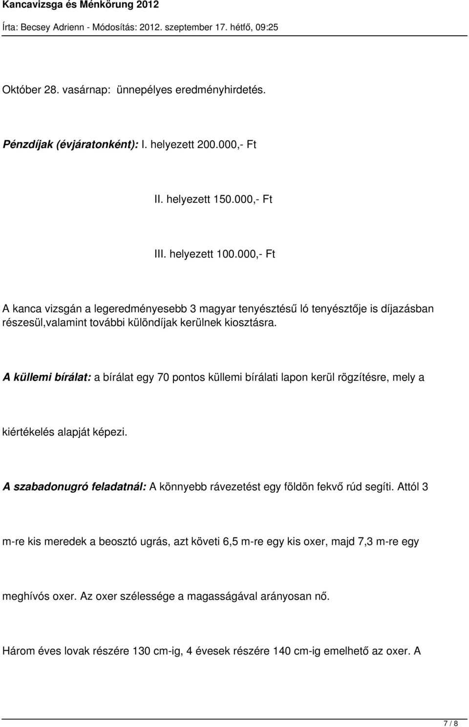 A küllemi bírálat: a bírálat egy 70 pontos küllemi bírálati lapon kerül rögzítésre, mely a kiértékelés alapját képezi.