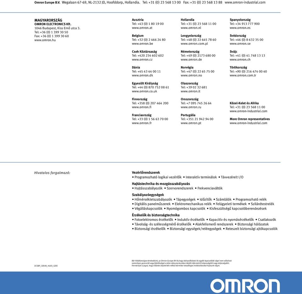 omron.nl Lengyelország Tel: +48 (0) 645 78 60 www.omron.com.pl Spanyolország Tel: +34 93 777 900 www.omron.es Svédország Tel: +46 (0) 8 63 35 00 www.omron.se Cseh Köztársaság Tel: +40 34 60 60 www.