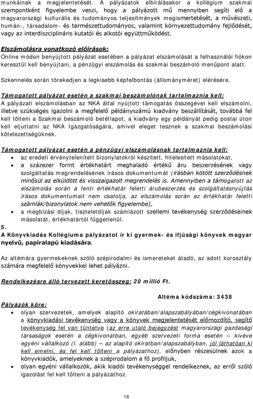 művészeti, humán-, társadalom- és természettudományos, valamint környezettudomány fejlődését, vagy az interdiszciplináris kutatói és alkotói együttműködést.