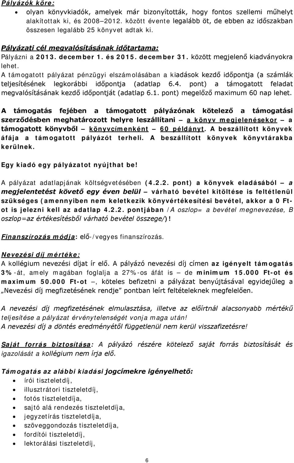 között megjelenő kiadványokra lehet. A támogatott pályázat pénzügyi elszámolásában a kiadások kezdő időpontja (a számlák teljesítésének legkorábbi időpontja (adatlap 6.4.