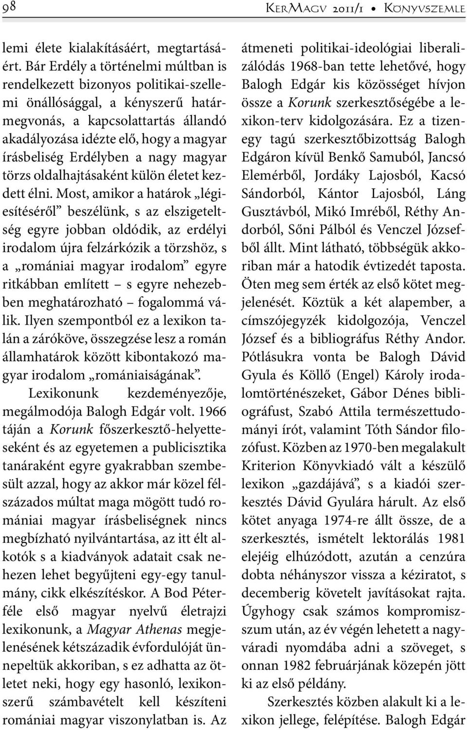 Erdélyben a nagy magyar törzs oldalhajtásaként külön életet kezdett élni.
