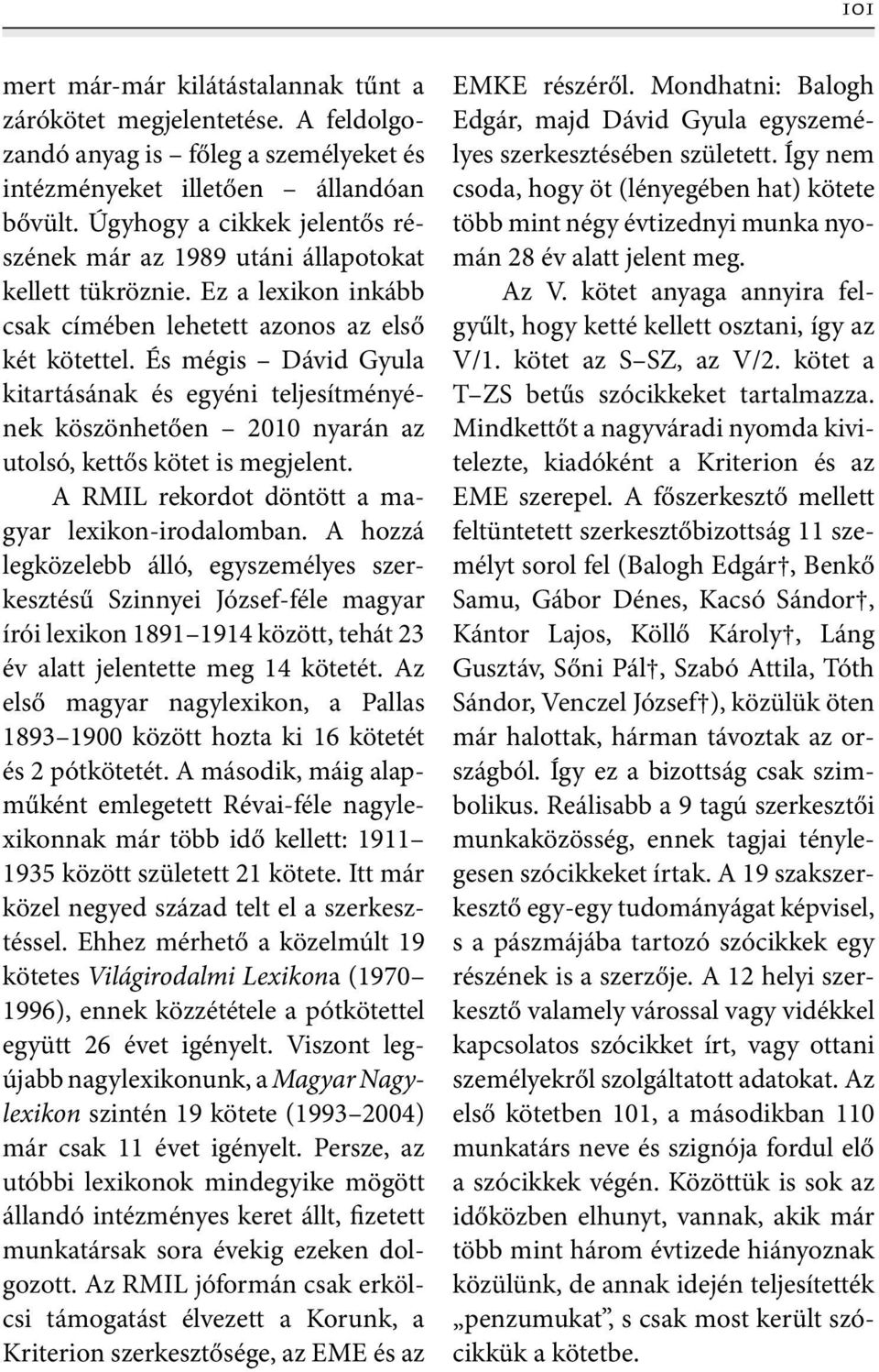 És mégis Dávid Gyula kitartásának és egyéni teljesítményének köszönhetően 2010 nyarán az utolsó, kettős kötet is megjelent. A RMIL rekordot döntött a magyar lexikon-irodalomban.