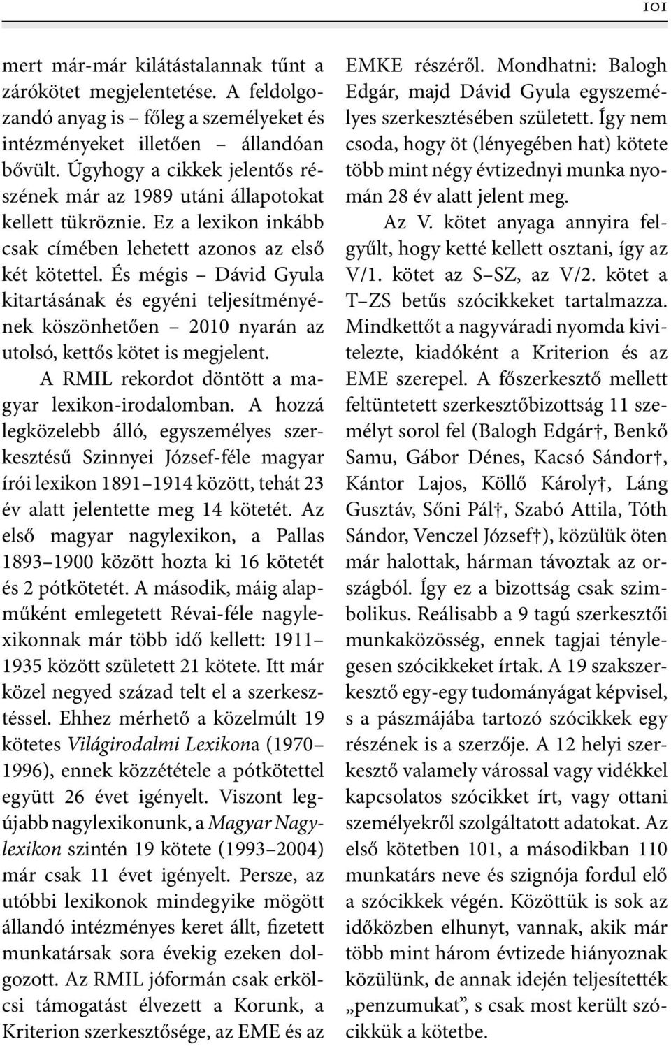 És mégis Dávid Gyula kitartásának és egyéni teljesítményének köszönhetően 2010 nyarán az utolsó, kettős kötet is megjelent. A RMIL rekordot döntött a magyar lexikon-irodalomban.