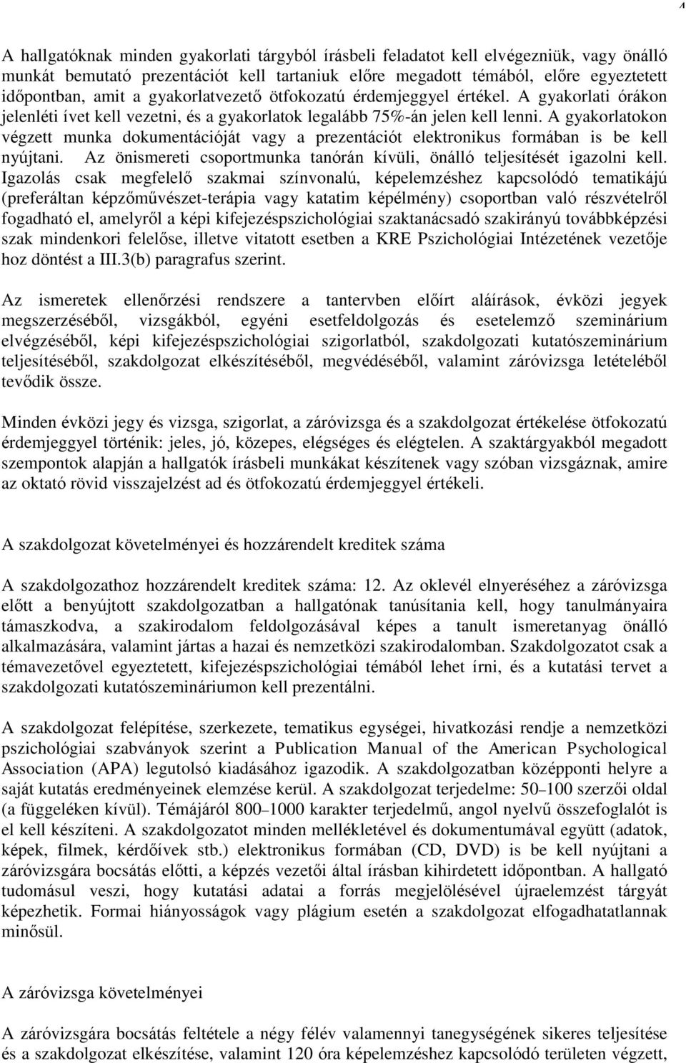 A gyakorlatokon végzett munka dokumentációját vagy a prezentációt elektronikus formában is be kell nyújtani. Az önismereti csoportmunka tanórán kívüli, önálló teljesítését igazolni kell.