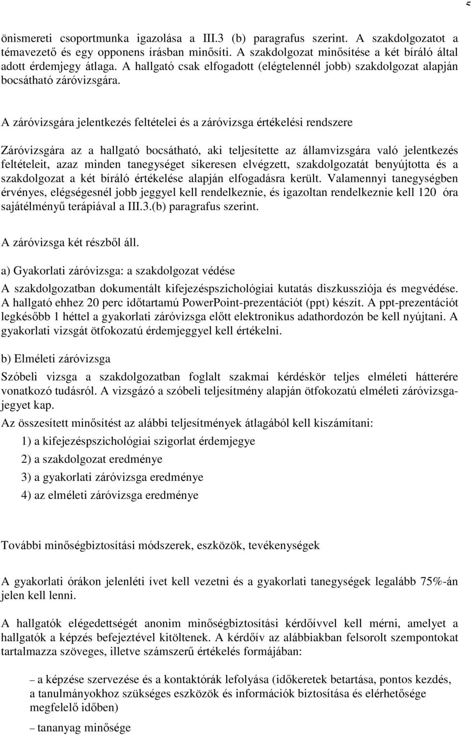 A záróvizsgára jelentkezés feltételei és a záróvizsga értékelési rendszere Záróvizsgára az a hallgató bocsátható, aki teljesítette az államvizsgára való jelentkezés feltételeit, azaz minden