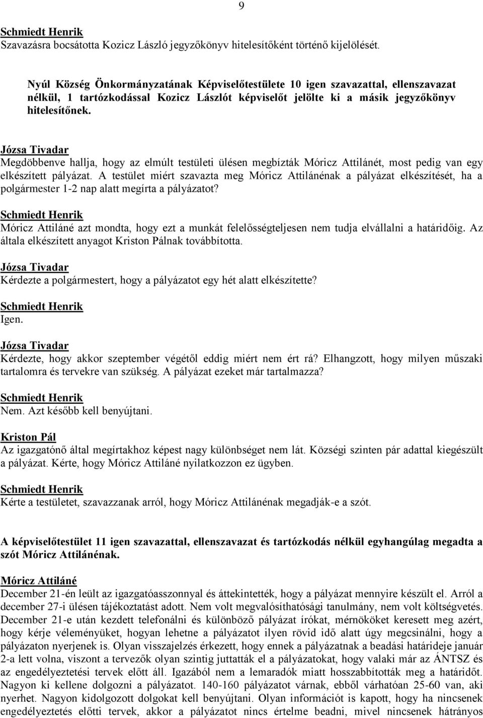 Megdöbbenve hallja, hogy az elmúlt testületi ülésen megbízták Móricz Attilánét, most pedig van egy elkészített pályázat.