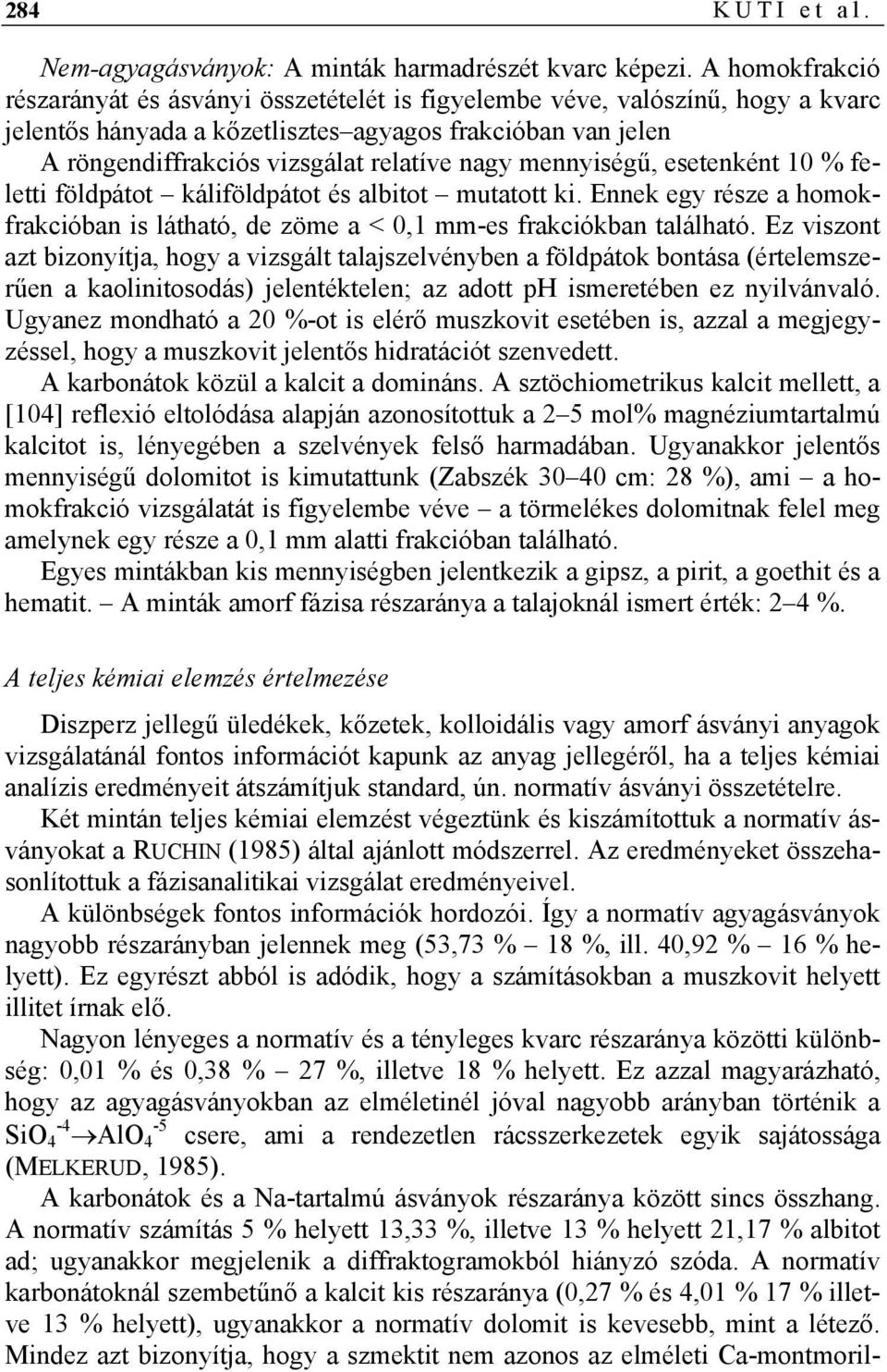 mennyiségű, esetenként 10 % feletti földpátot káliföldpátot és albitot mutatott ki. Ennek egy része a homokfrakcióban is látható, de zöme a < 0,1 mm-es frakciókban található.