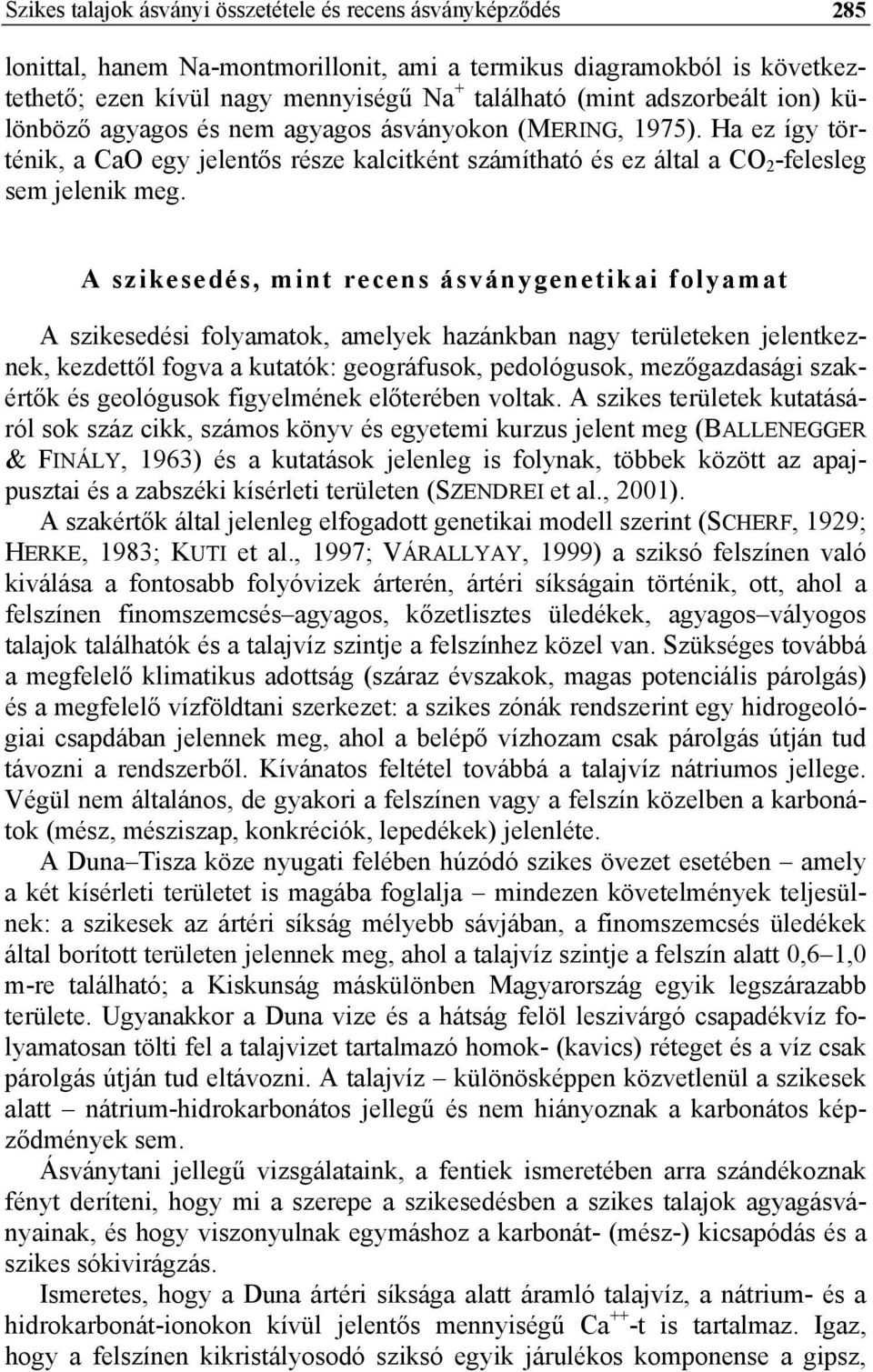 A szikesedés, mint recens ásványgenetikai folyamat A szikesedési folyamatok, amelyek hazánkban nagy területeken jelentkeznek, kezdettől fogva a kutatók: geográfusok, pedológusok, mezőgazdasági