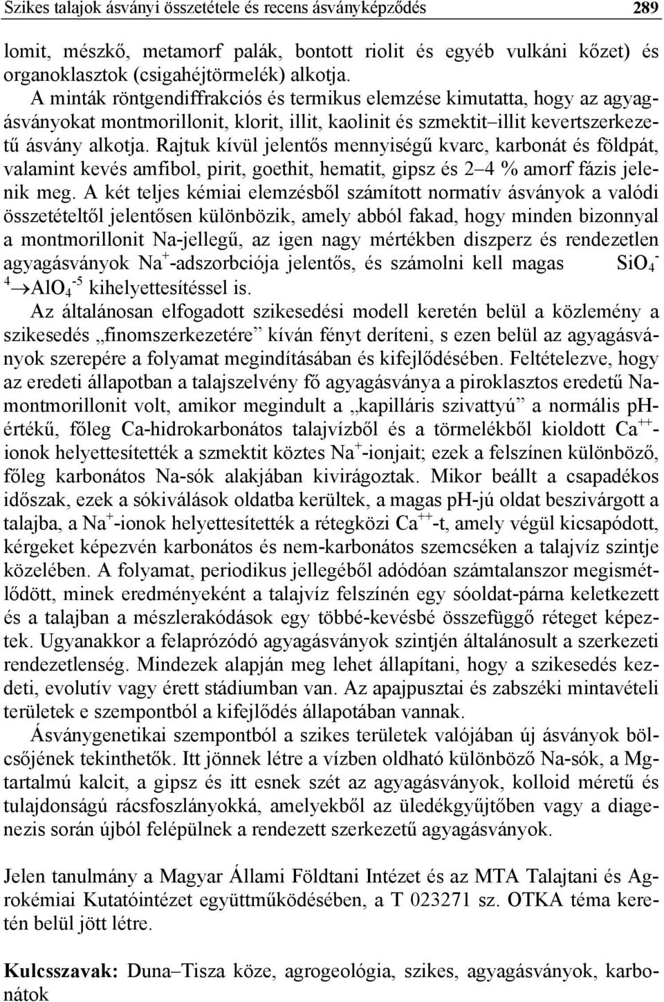 Rajtuk kívül jelentős mennyiségű kvarc, karbonát és földpát, valamint kevés amfibol, pirit, goethit, hematit, gipsz és 2 4 % amorf fázis jelenik meg.