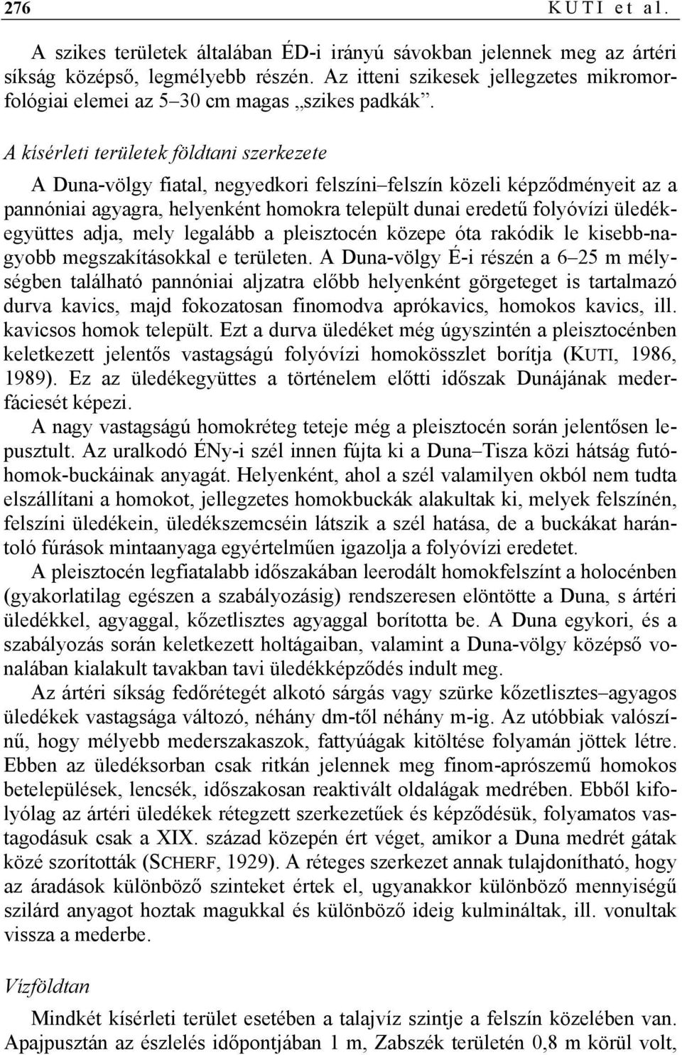 A kísérleti területek földtani szerkezete A Duna-völgy fiatal, negyedkori felszíni felszín közeli képződményeit az a pannóniai agyagra, helyenként homokra települt dunai eredetű folyóvízi