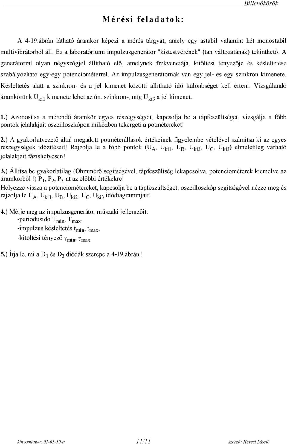 A generátorral olyan négyszögjel állítható elő, amelynek frekvenciája, kitöltési tényezője és késleltetése szabályozható egy-egy potenciométerrel.