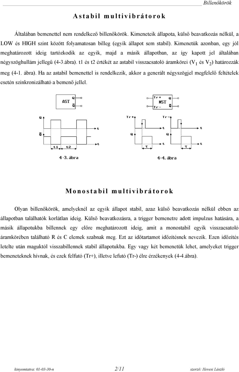 t1 és t2 értékét az astabil visszacsatoló áramkörei (V 1 és V 2 ) határozzák meg (4-1. ábra).