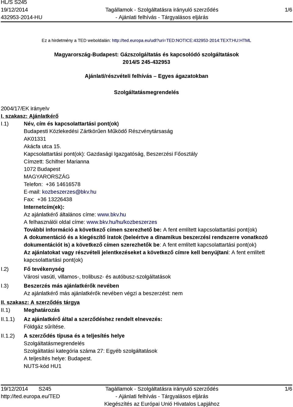 2004/17/EK irányelv I. szakasz: Ajánlatkérő I.1) Név, cím és kapcsolattartási pont(ok) Budapesti Közlekedési Zártkörűen Működő Részvénytársaság AK01331 Akácfa utca 15.