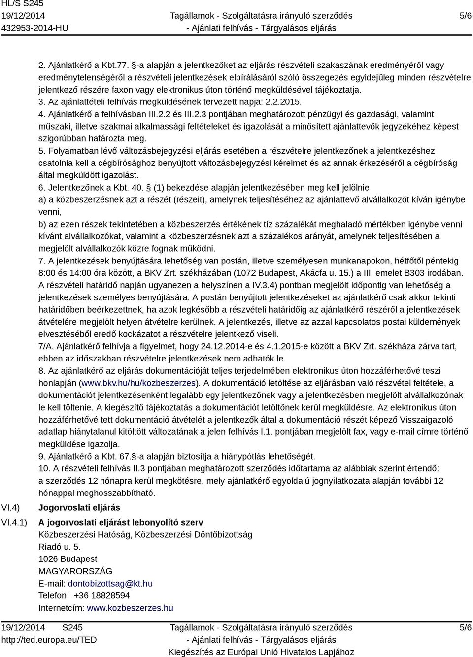 részére faxon vagy elektronikus úton történő megküldésével tájékoztatja. 3. Az ajánlattételi felhívás megküldésének tervezett napja: 2.