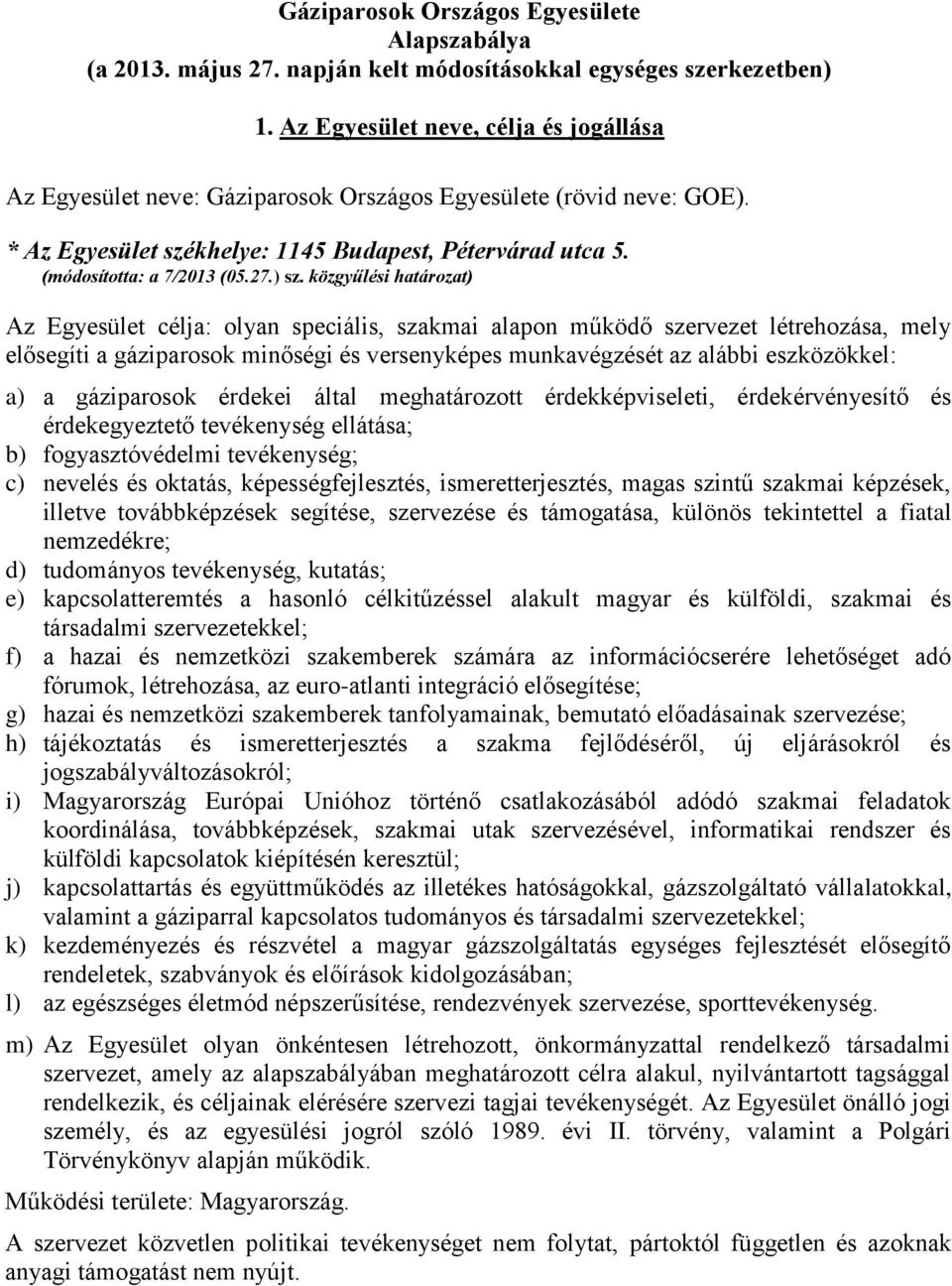 ) sz. közgyűlési határozat) Az Egyesület célja: olyan speciális, szakmai alapon működő szervezet létrehozása, mely elősegíti a gáziparosok minőségi és versenyképes munkavégzését az alábbi